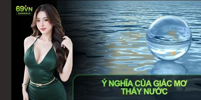Biết ý nghĩa chung bạn sẽ đoán được mơ thấy nước đánh con gì